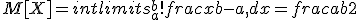 M[X] = intlimits_{a}^b!frac{x}{b-a}, dx = frac{a+b}{2}