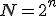 N = 2^n