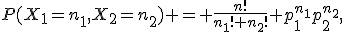 P(X_1=n_1,X_2=n_2) = \frac{n!}{n_1! n_2!} p_1^{n_1}p_2^{n_2},