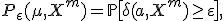 P_\eps(\mu,X^m) = \mathbb{P} \bigl[ \delta(a,X^m) \geq \varepsilon \bigr],