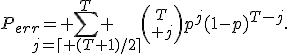 P_{err}= \sum_{j=\lceil (T+1)/2\rceil}^{T} {T\choose j}p^j(1-p)^{T-j}.