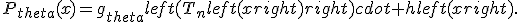 P_{theta}(x)=g_{theta}left(T_nleft(xright)right)cdot hleft(xright).