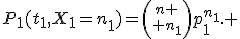 P_1(t_1,X_1=n_1)={n \choose n_1}p_1^{n_1}. 