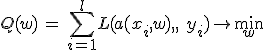 Q(w) \, = \, \sum_{i=1}^l L(a(x_i, w), ,\ y_i) \to \min_w