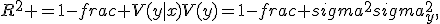 R^2 =1-frac {V(y|x)}{V(y)}=1-frac {sigma^2}{sigma^2_y},