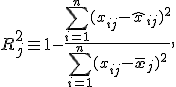 R_j^2 \equiv 1-{\sum_{i=1}^n (x_{ij} - \hat{x}_{ij})^2 \over \sum_{i=1}^n (x_{ij}-\bar{\mathbf{x}}_j)^2},\.