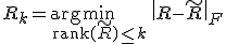 R_k = \arg\min_{\mathrm{rank}(\tilde{R}) \le k} \, \|R - \tilde{R}\|_{F}