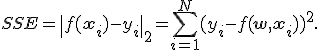 SSE=\|f(\mathbf{x}_i)-y_i\|_2=\sum_{i=1}^N(y_i-f(\mathbf{w},\mathbf{x}_i))^2.