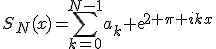 S_N(x)=\sum_{k=0}^{N-1}a_k exp{2 \pi ikx}