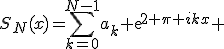 S_N(x)=\sum_{k=0}^{N-1}a_k exp{2 \pi ikx} 