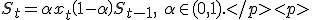 
S_t=\alpha x_t + \left( 1-\alpha \right) S_{t-1},\ \alpha \in (0,1).
</p><p>