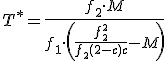 T^*  = \frac{f_2 \cdot M}{f_1 \cdot \left(\frac{f_2^2}{f_2 (2-c) + c} - M \right)}