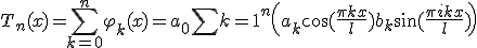 T_n(x)=\sum_{k=0}^n \varphi_k(x)= a_0 + \sum{k=1}^n\left(a_k\cos(\frac{\pi kx}{l})+b_k\sin(\frac{\p ikx}{l})\right)