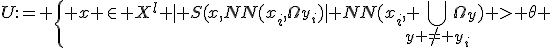 U:= \{ x \in X^l | S(x,NN(x_i,\Omega_{y_i})| NN(x_i, \bigcup_{y \not= y_i}{\Omega_y}) > \theta 