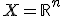 X = \mathbb{R} ^n