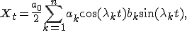 X_t=\frac{a_0}{2}+\sum_{k=1}^{n} {a_k}\cos({\lambda_k}t) + {b_k}\sin({\lambda_k}t),