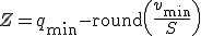 Z = q_{\min} - \text{round}\left(\frac{v_{\min}}{S}\right)