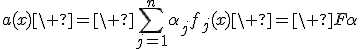 a(x)\ =\ \sum_{j=1}^n\alpha_jf_j(x)\ =\ F\alpha