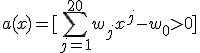 a(x) = [\sum_{j=1}^{20}w_jx^j-w_0 > 0]