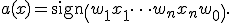 a(x) = \mathrm{sign}\left( w_1x_1 + \cdots + w_nx_n + w_0\right).