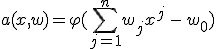 a(x, w) = \varphi(\sum_{j=1}^n w_j x^j \, - \, w_0)