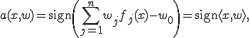 a(x,w) = \mathrm{sign}\left( \sum_{j=1}^n w_j f_j(x) - w_0 \right) = \mathrm{sign}\langle x,w \rangle,