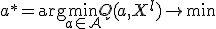 a^* = \arg\min_{a \in \mathcal{A}} Q(a, X^l) \to \min