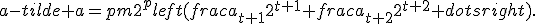 a-tilde a=pm2^pleft(frac{a_{t+1}}{2^{t+1}}+frac{a_{t+2}}{2^{t+2}}+dotsright).