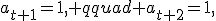 a_{t+1}=1, qquad a_{t+2}=1,