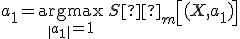 a_1 = \underset{\| a_1 \| =1}{\operatorname{argmax}}\,S²_m \left [(X, a_1) \right ];