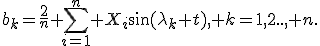 b_k=\frac{2}{n} \sum_{i=1}^n {X_i}\sin(\lambda_k t), k=1,2.., n.