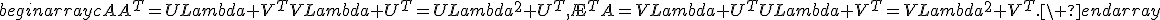 begin{array}{c}AA^T=ULambda V^TVLambda U^T=ULambda^2 U^T,\A^TA=VLambda U^TULambda V^T=VLambda^2 V^T.\ end{array}