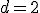 d=2