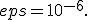 eps=10^{-6}.