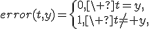 error(t,y)=\begin{cases}0,\ t=y,\\1,\ t\neq y,\end{cases}