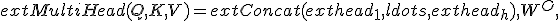 	ext{MultiHead}(Q, K, V) = 	ext{Concat}(	ext{head}_1, ldots, 	ext{head}_h), W^O,