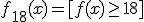 
f_{18}(x)=[f(x)\geq18]
