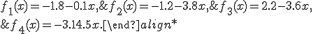 \begin{align*} &f_1(x) = -1.8-0.1x,&\quad &f_3(x) = 2.2-3.6x,\\	&f_2(x) = -1.2-3.8x,&\quad &f_4(x) = -3.1+4.5x.	\end{align*}