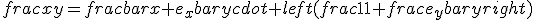 frac{x}{y}=frac{bar{x}+e_x}{bar{y}}cdot left(frac{1}{1+frac{e_y}{bar{y}}}right)