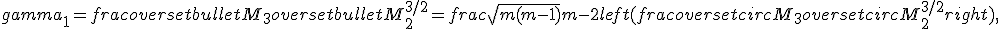 gamma_1 = frac{overset{bullet}M_3}{overset{bullet}M_2^{3/2}} = frac{sqrt{m(m-1)}}{m-2} left( frac{overset{circ}M_3}{overset{circ}M_2^{3/2}} right),