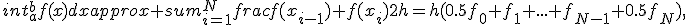 int_{a}^{b}{f(x)dx}approx sum_{i=1}^N{frac{f(x_{i-1})+f(x_i)}{2}h}=h(0.5f_0+f_1+...+f_{N-1}+0.5f_N),