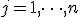 j = 1, \dots, n