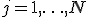 j=1,\ldots,N