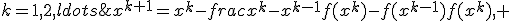 x^{k+1}=x^k-frac{x^k-x^{k-1}}{f(x^k)-f(x^{k-1})}f(x^k), ;k=1,2,ldots