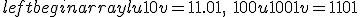 left{ begin{array}{l} u + 10v = 11.01, \ 100u + 1001v = 1101; \ end{array} right.