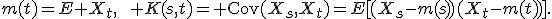 m(t)=E X_t,\qquad K(s,t)={\rm Cov}(X_s,X_t)=E[(X_s-m(s))(X_t-m(t))].
