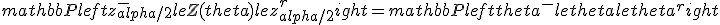 mathbb{P}left{ z_{alpha/2}^- le Z(theta) le z_{alpha/2}^+ right}=mathbb{P}left{ theta^- le theta letheta^+ right}