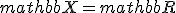 mathbb{X}=mathbb{R}