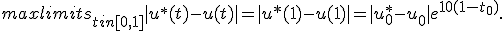 maxlimits_{t in [0,1]} |{u^*(t) - u(t)}| = |{u*(1) - u(1)}| = |{u_0^* - u_0}|e^{10(1 - t_0)}.