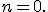 n=0.